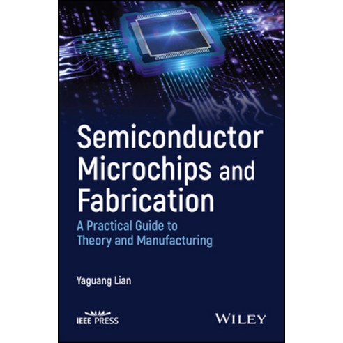 (영문도서) Semiconductor Microchips and Fabrication: A Practical Guide to Theory and Manufacturing Hardcover, Wiley-IEEE Press, English, 9781119867784