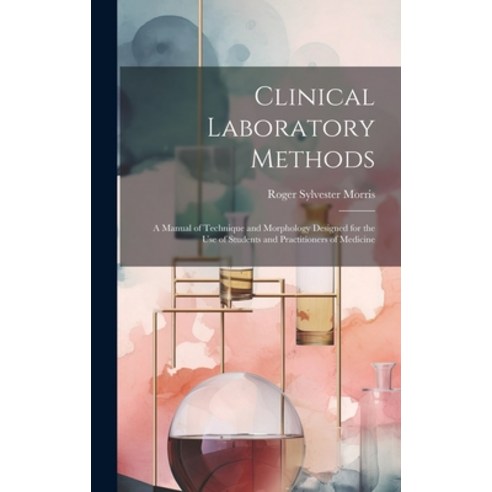 (영문도서) Clinical Laboratory Methods: A Manual of Technique and Morphology Designed for the Use of Stu... Hardcover, Legare Street Press, English, 9781019983171