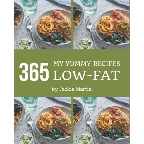 My 365 Yummy Low-Fat Recipes: A Must-have Yummy Low-Fat Cookbook for Everyone Paperback, Independently Published