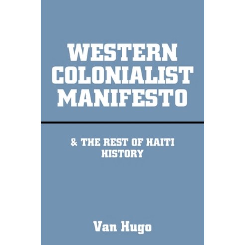 (영문도서) Western Colonialist Manifesto: & the Rest of Haiti History Paperback, Authorhouse, English, 9781665579230