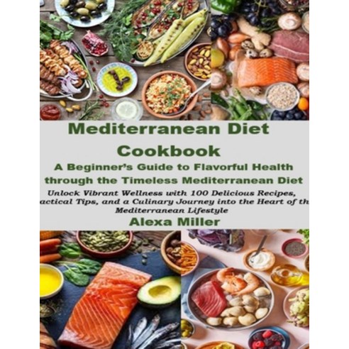 (영문도서) Mediterranean Diet Cookbook: A Beginner''s Guide to Flavorful Health through the Timeless Medi... Paperback, Independently Published, English, 9798878505581