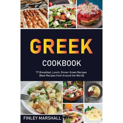 Greek Cookbook: 77 Breakfast Lunch Dinner Greek Recipes (Best Recipes from Around the World) Paperback, Finley Marshall, English, 9781802324518