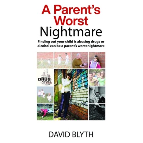 A Parent''s Worst Nightmare: Finding out your child is abusing drugs or alcohol can be a parent''s wor... Paperback, Independently Published