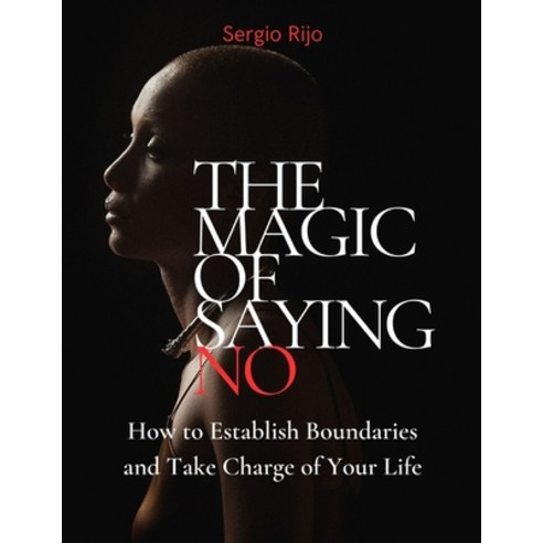 (영문도서) The Magic of Saying No: How to Establish Boundaries and Take Charge of Your Life Paperback, Independently Published, English, 9798389179349