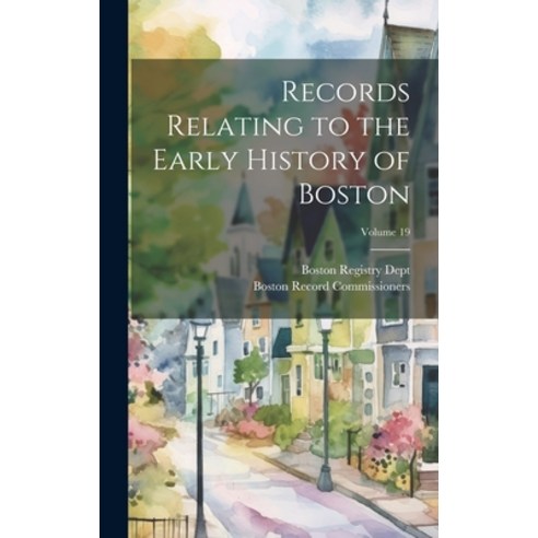 (영문도서) Records Relating to the Early History of Boston; Volume 19 Hardcover, Legare Street Press, English, 9781020363450