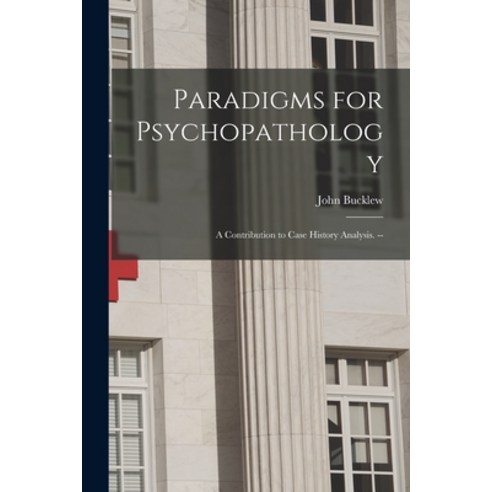 (영문도서) Paradigms for Psychopathology: a Contribution to Case History Analysis. -- Paperback, Hassell Street Press, English, 9781013731464