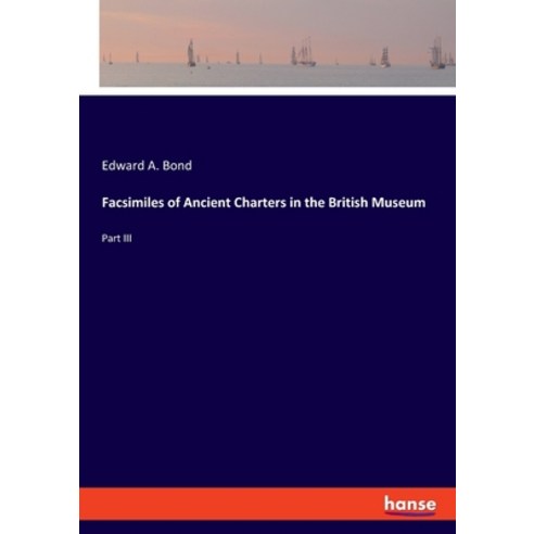 Facsimiles of Ancient Charters in the British Museum: Part III Paperback, Hansebooks