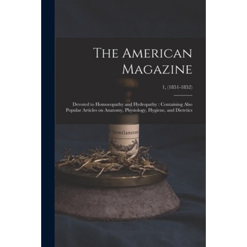 (영문도서) The American Magazine: Devoted to Homoeopathy and Hydropathy: Containing Also Popular Article... Paperback, Legare Street Press, English, 9781014762436