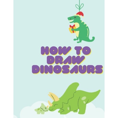 How To Draw Dinosaurs: Easy Step-by-Step Drawing for kids Paperback, Independently Published