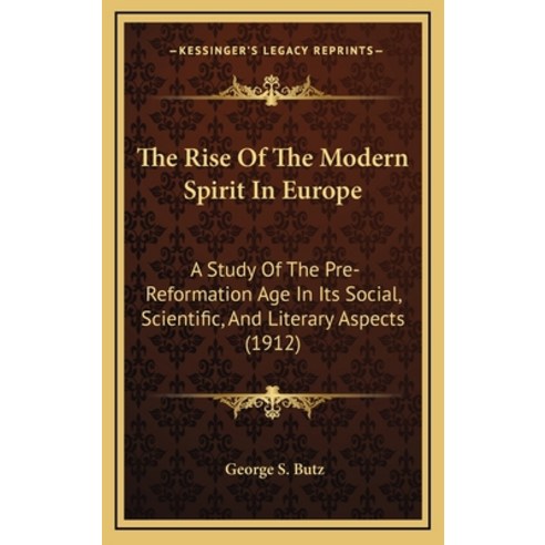 The Rise Of The Modern Spirit In Europe: A Study Of The Pre-Reformation Age In Its Social Scientifi... Hardcover, Kessinger Publishing