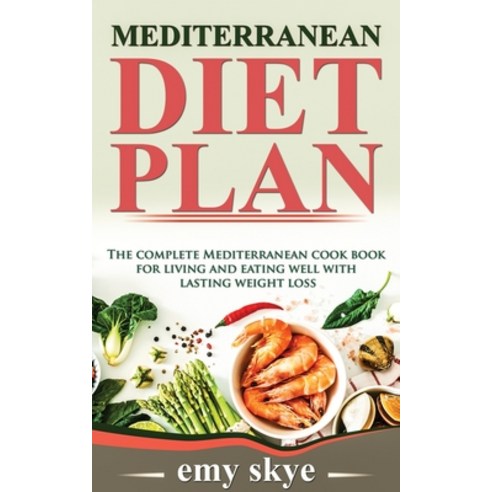 Mediterranean Diet Plan: The Complete Mediterranean Cook Book for Living and Eating Well with Lastin... Paperback, Emy Skye, English, 9781801910491