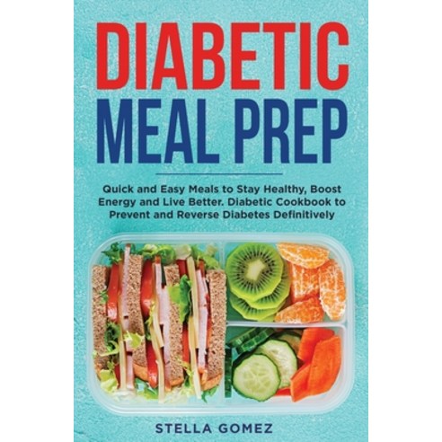 Diabetic Meal Prep: Quick and Easy Meals to Stay Healthy Boost Energy and Live Better. Diabetic Coo... Paperback, Stella Gomez, English, 9781802669862