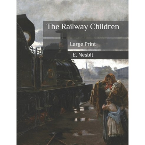 The Railway Children: Large Print Paperback, Independently Published, English, 9798568336648