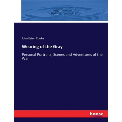 (영문도서) Wearing of the Gray: Personal Portraits Scenes and Adventures of the War Paperback, Hansebooks, English, 9783337339456