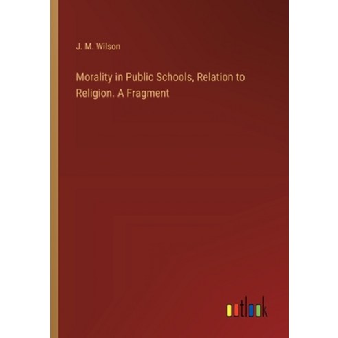 (영문도서) Morality in Public Schools Relation to Religion. A Fragment Paperback, Outlook Verlag, English, 9783385407251