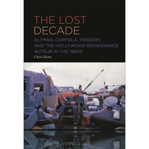 (영문도서) The Lost Decade: Altman Coppola Friedkin and the Hollywood Renaissance Auteur in the 1980s Hardcover, Bloomsbury Academic, English, 9781501394454