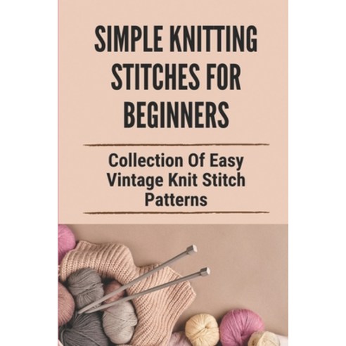 (영문도서) Simple Knitting Stitches For Beginners: Collection Of Easy Vintage Knit Stitch Patterns: The ... Paperback, Independently Published, English, 9798527604955