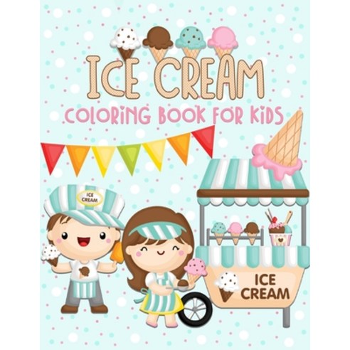 Ice Cream Coloring Book for Kids: 40 Cute Ice Cream Coloring Pages (Preschool Kindergarten Toddlers) Paperback, Independently Published