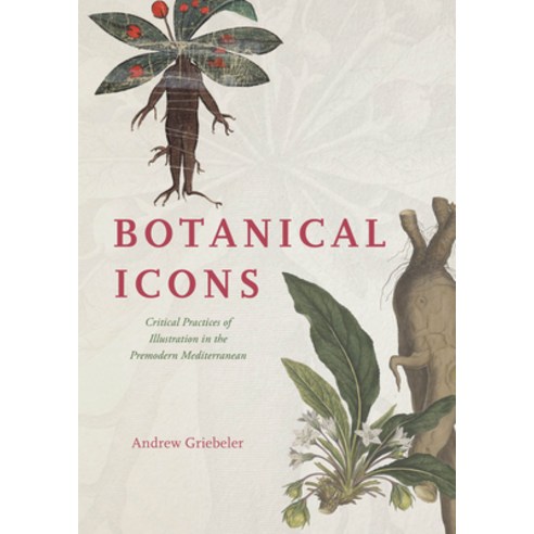 (영문도서) Botanical Icons: Critical Practices of Illustration in the Premodern Mediterranean Hardcover, University of Chicago Press, English, 9780226826790