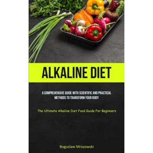(영문도서) Alkaline Diet: A Comprehensive Guide With Scientific And Practical Methods To Transform Your ... Paperback, Aaron Crenshav, English, 9781837872763