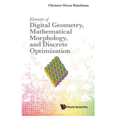 (영문도서) Elements of Digital Geometry Mathematical Morphology and Discrete Optimization Hardcover, World Scientific Publishing..., English, 9789811248290