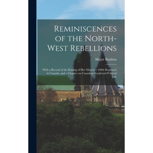 (영문도서) Reminiscences of the North-West Rebellions [microform]: With a Record of the Raising of Her M... Hardcover, Legare Street Press, English, 9781013590474