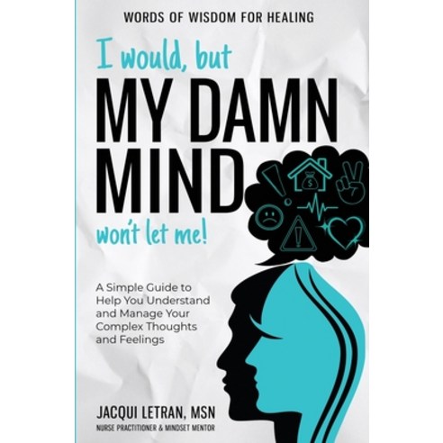 (영문도서) I Would but My DAMN MIND Won''t Let Me!: A Simple Guide to Help You Understand and Manage You... Hardcover, Healed Mind, English, 9781952719264