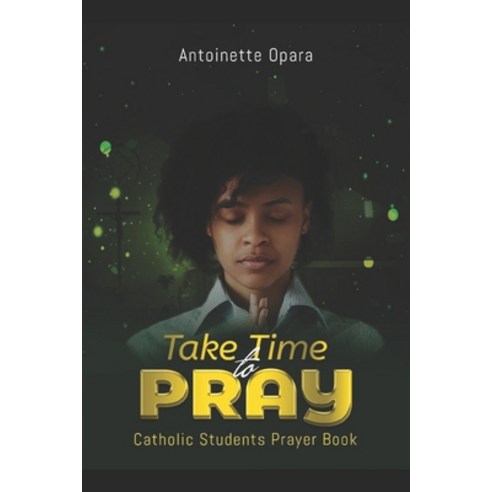 Take Time to Pray: Catholic Students Prayer Book Paperback, Independently Published