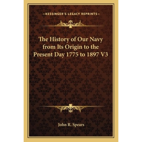 The History of Our Navy from Its Origin to the Present Day 1775 to 1897 V3 Paperback, Kessinger Publishing