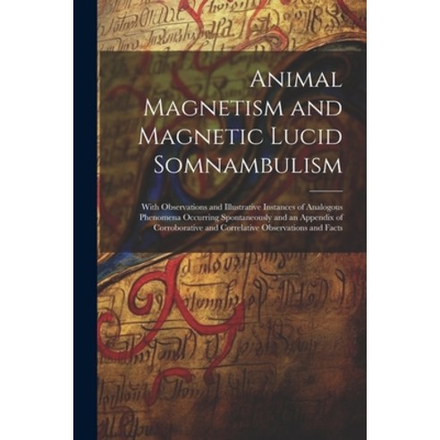(영문도서) Animal Magnetism and Magnetic Lucid Somnambulism: With Observations and Illustrative Instance... Paperback, Legare Street Press, English, 9781022850477