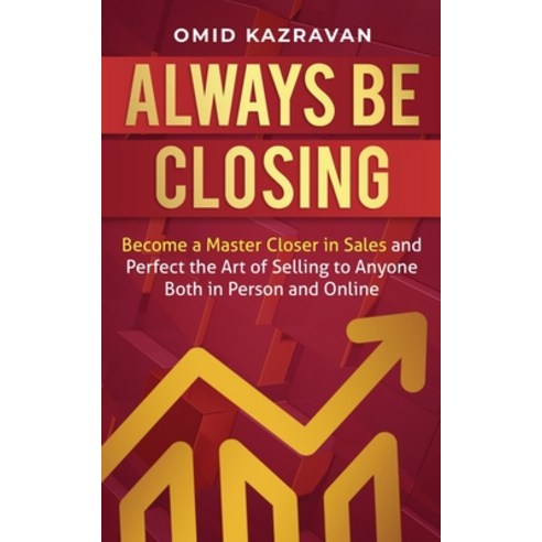 (영문도서) Always Be Closing: Become a master closer in sales and perfect the art of selling to anyone b... Paperback, Kazravan Enterprises LLC, English, 9781647770983