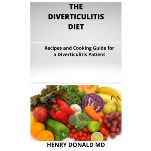 The Diverticulitis Diet: Recipes and Cooking Guide For A Diverticulitis Patient Paperback, Independently Published