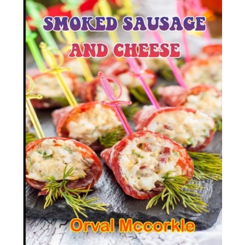 (영문도서) Smoked Sausage and Cheese: 150 recipe Delicious and Easy The Ultimate Practical Guide Easy ba... Paperback, Independently Published, English, 9798532567368
