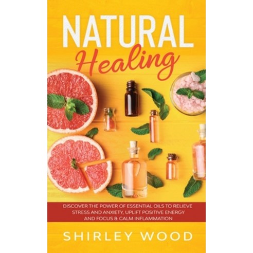 Natural Healing: Discover The Power of Essential Oils to Relieve Stress and Anxiety Uplift Positive... Paperback, Independently Published