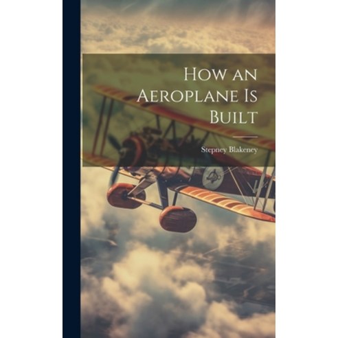 (영문도서) How an Aeroplane is Built Hardcover, Legare Street Press, English, 9781019703076