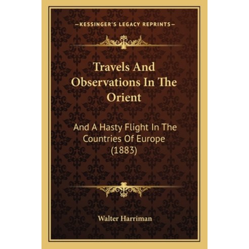 Travels And Observations In The Orient: And A Hasty Flight In The Countries Of Europe (1883) Paperback, Kessinger Publishing