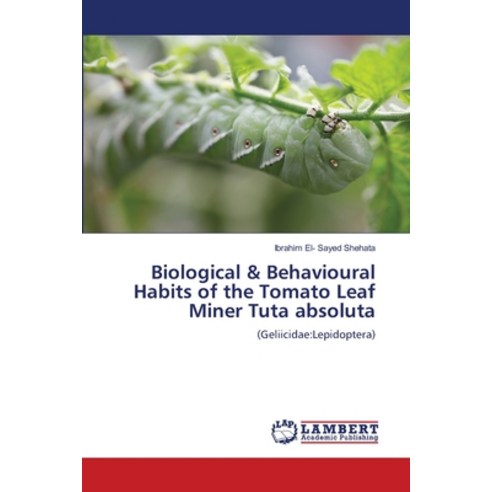(영문도서) Biological & Behavioural Habits of the Tomato Leaf Miner Tuta absoluta Paperback, LAP Lambert Academic Publis..., English, 9786137327470