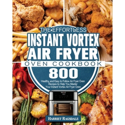 The Effortless Instant Vortex Air Fryer Oven Cookbook Paperback, Harriet Ragsdale, English, 9781801245944
