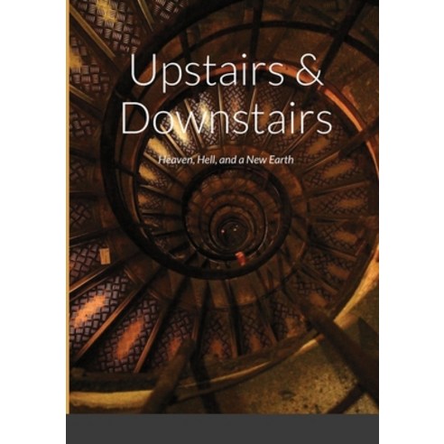 Upstairs & Downstairs: Heaven Hell and a New Earth Paperback, Lulu.com, English, 9781716110085