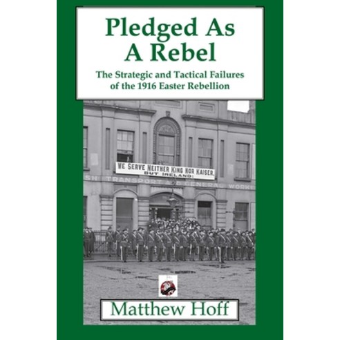 (영문도서) Pledged as a Rebel: The Strategic and Tactical Failures of the 1916 Easter Rebellion Paperback, Winged Hussar Publishing, English, 9781950423637