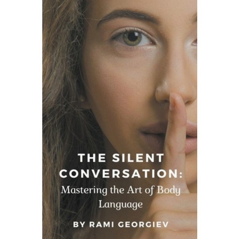 (영문도서) The Silent Conversation: Mastering the Art of Body Language Paperback, Rami Georgiev, English, 9798223387305