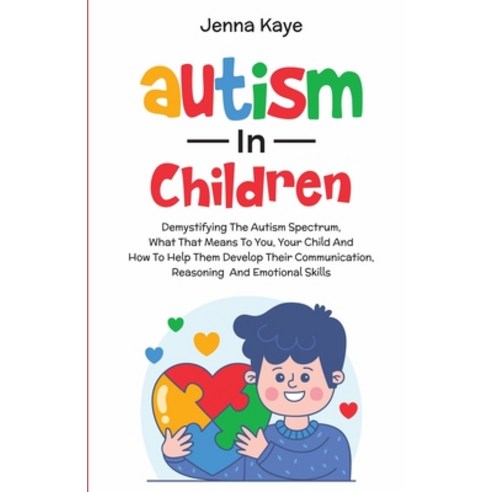 (영문도서) Autism In Children Demystifying The Autism Spectrum What That Means To You Your Child And ... Paperback, Jen Kai Publishing LLC, English, 9798989421107