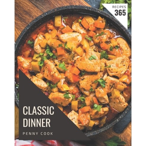 365 Classic Dinner Recipes: The Best-ever of Dinner Cookbook Paperback, Independently Published, English, 9798567553916