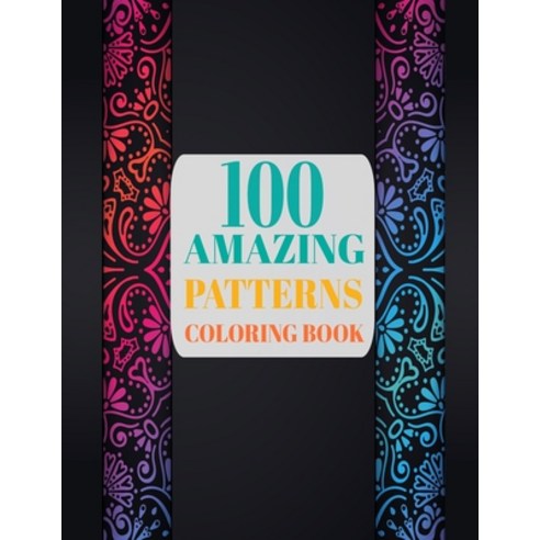 100 Amazing Patterns Coloring Book: An Adult Coloring Book with Fun Easy and Relaxing Coloring Pages Paperback, Independently Published