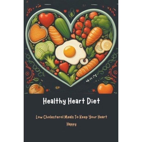 (영문도서) Healthy Heart Diet: Low Cholesterol Meals To Keep Your Heart Happy Paperback, Gupta Amit, English, 9798224970247