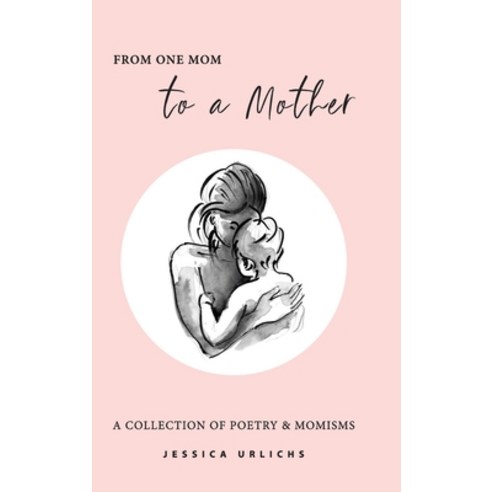 (영문도서) From One Mom to a Mother: Poetry & Momisms Hardcover, Jessica Urlichs, English, 9780473619770