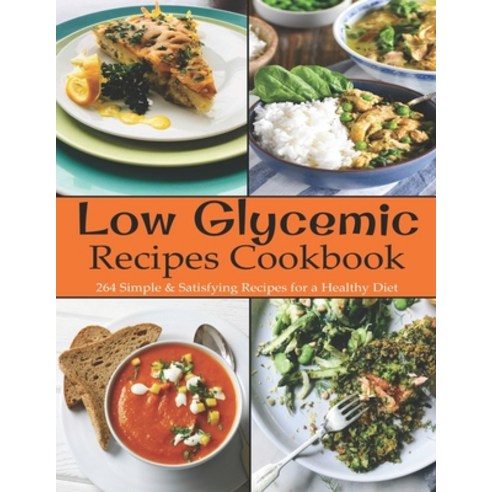 Low Glycemic Recipes Cookbook: 264 Simple & Satisfying Recipes for a Healthy Diet Paperback, Independently Published