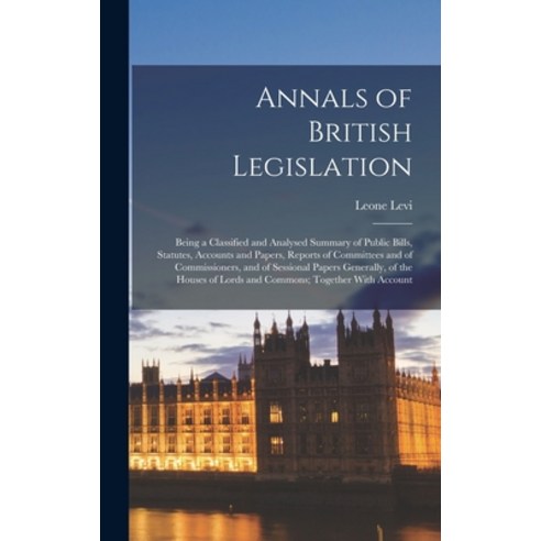 (영문도서) Annals of British Legislation: Being a Classified and Analysed Summary of Public Bills Statu... Hardcover, Legare Street Press, English, 9781017644890