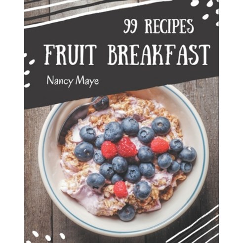 99 Fruit Breakfast Recipes: A Fruit Breakfast Cookbook that Novice can Cook Paperback, Independently Published, English, 9798695499247