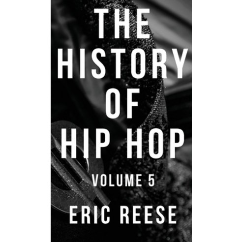 (영문도서) The History of Hip Hop: Volume 5 Hardcover, Eric Reese, English, 9781925988666